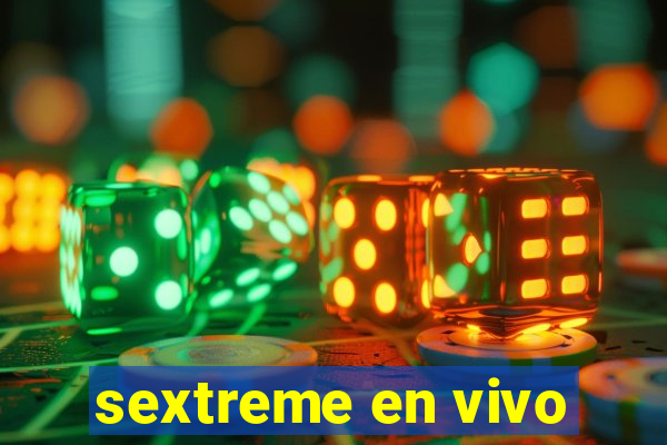 sextreme en vivo